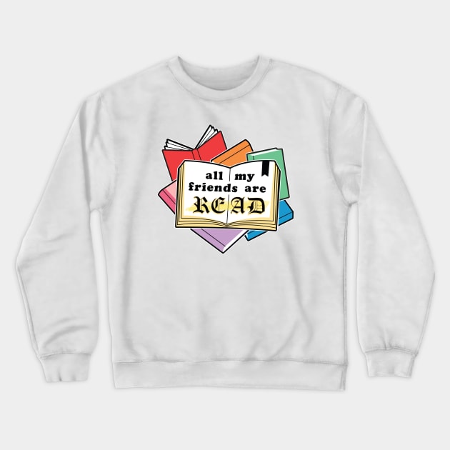 All My Friends Are READ Crewneck Sweatshirt by MortalMerch